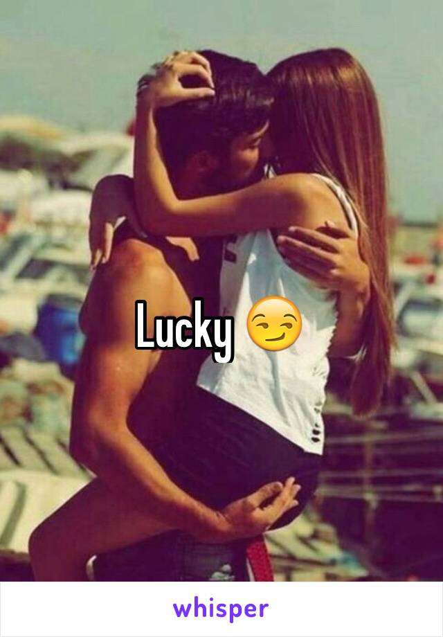 Lucky 😏