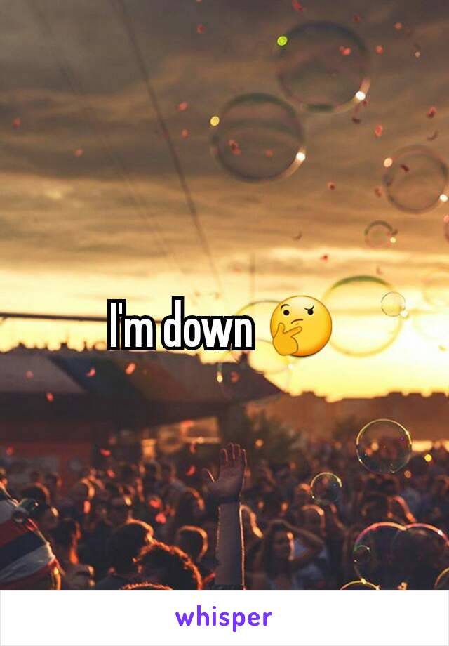 I'm down 🤔