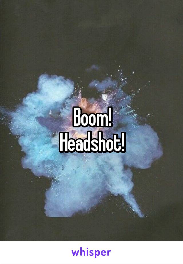 Boom!
Headshot!