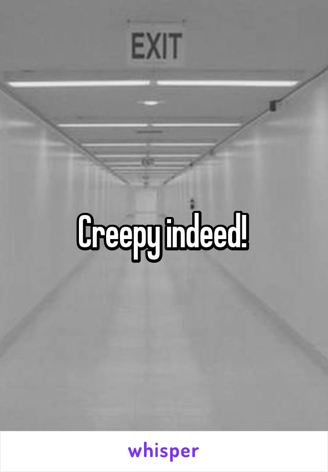 Creepy indeed! 