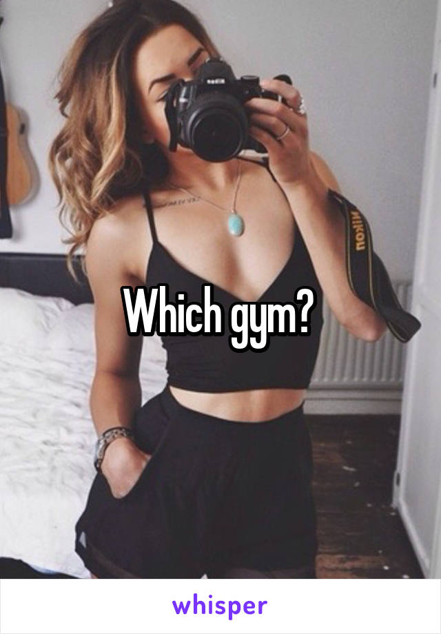 Which gym? 