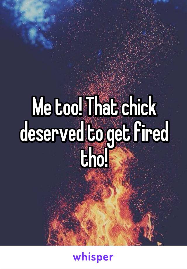 Me too! That chick deserved to get fired tho!