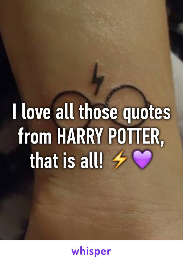 I love all those quotes from HARRY POTTER, that is all! ⚡️💜