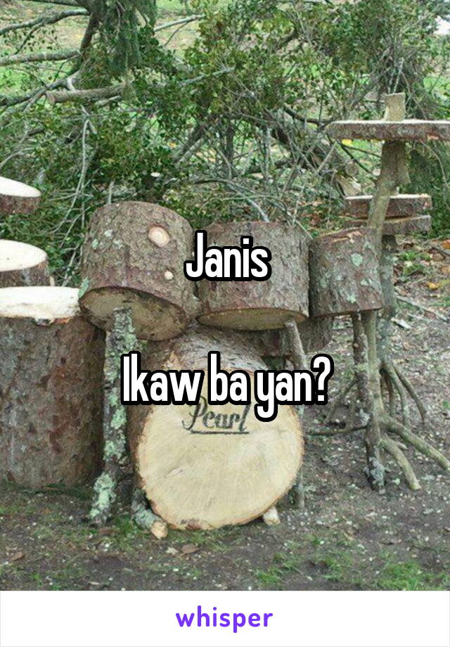 Janis

Ikaw ba yan?
