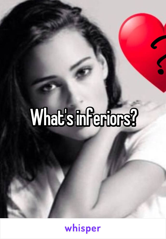 What's inferiors?