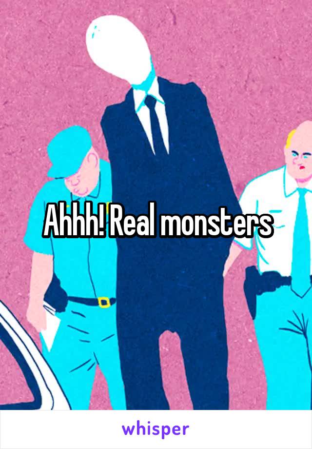 Ahhh! Real monsters