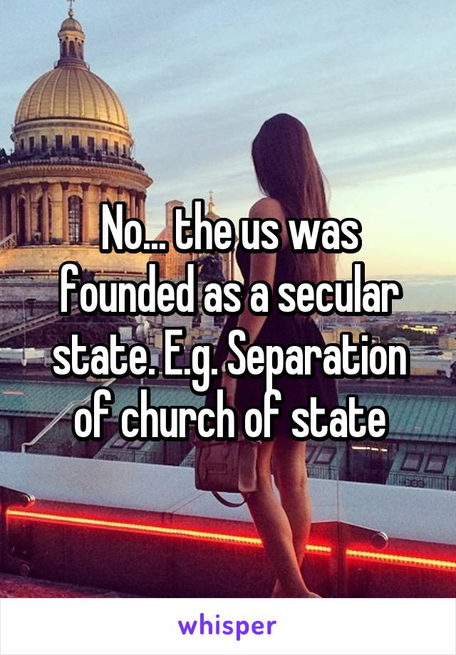 No... the us was founded as a secular state. E.g. Separation of church of state