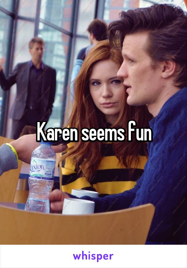 Karen seems fun