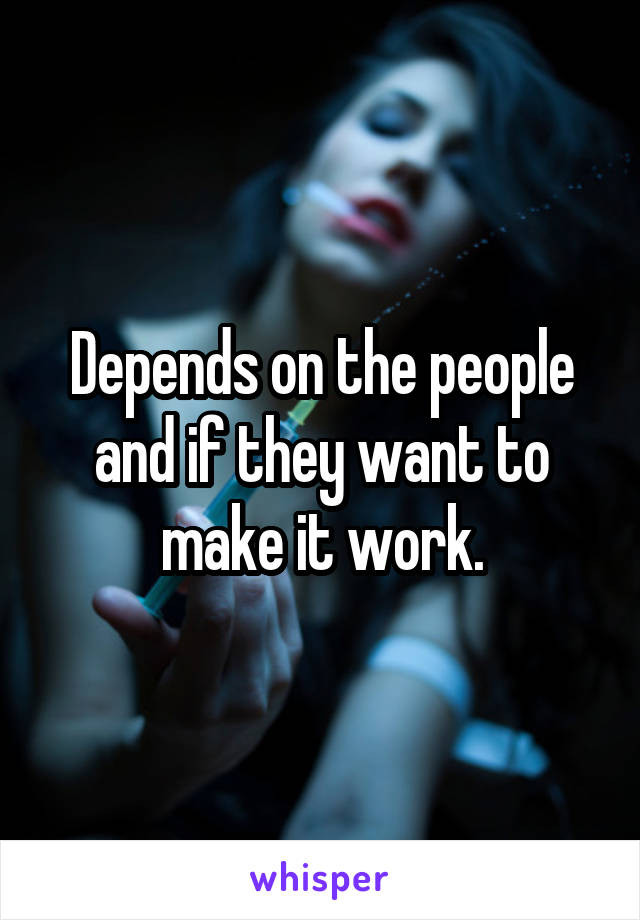 Depends on the people and if they want to make it work.