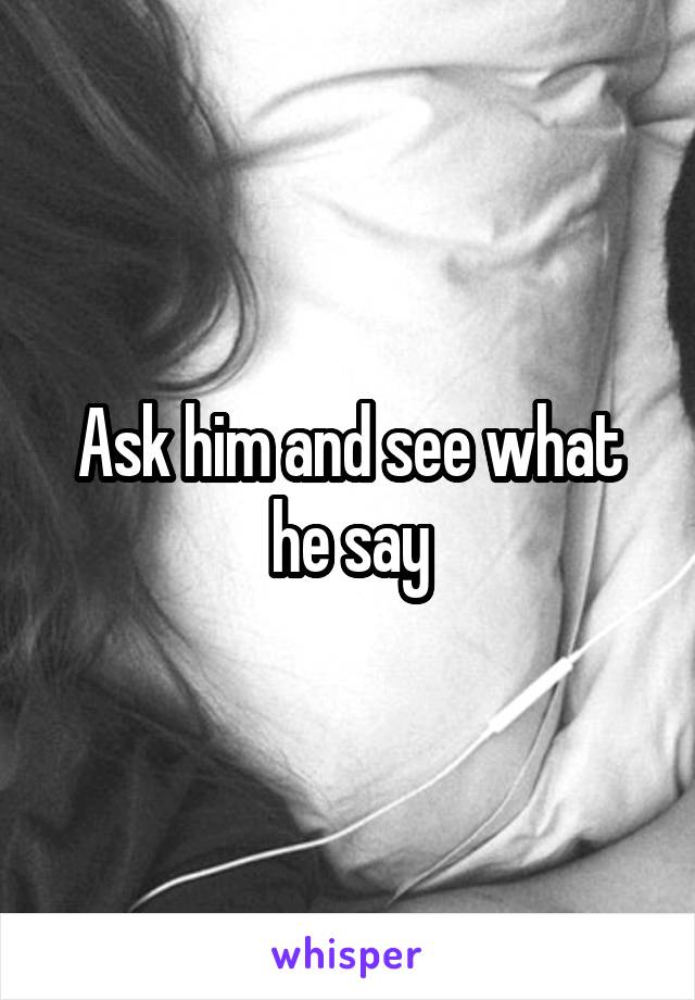 Ask him and see what he say