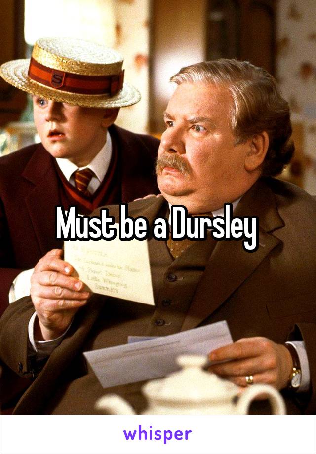 Must be a Dursley 