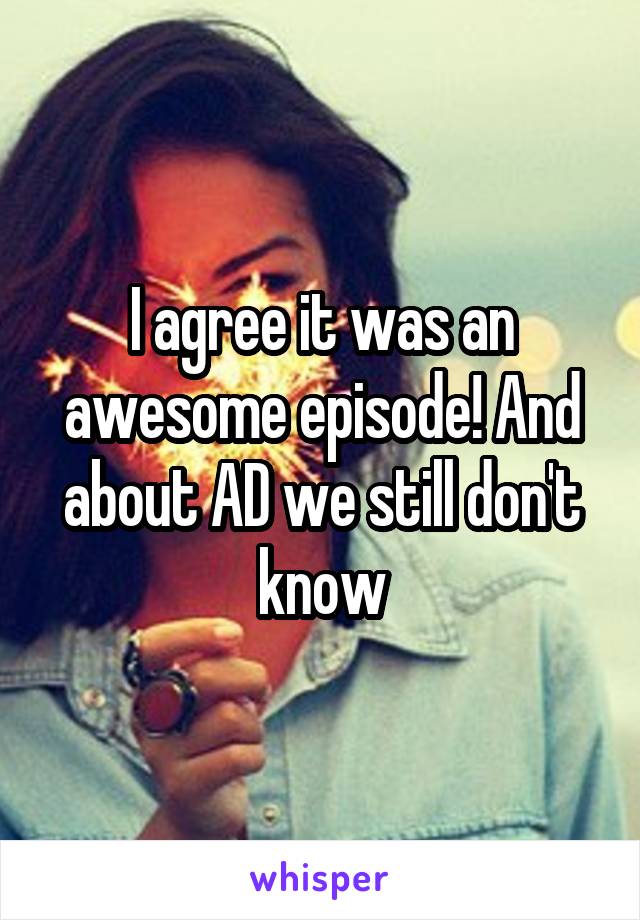 I agree it was an awesome episode! And about AD we still don't know