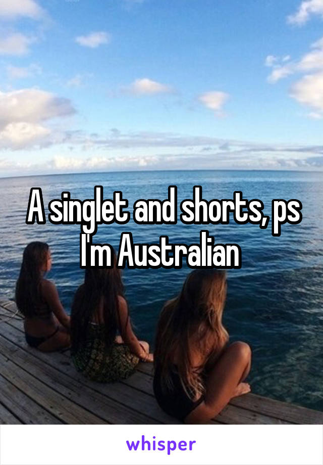 A singlet and shorts, ps I'm Australian 