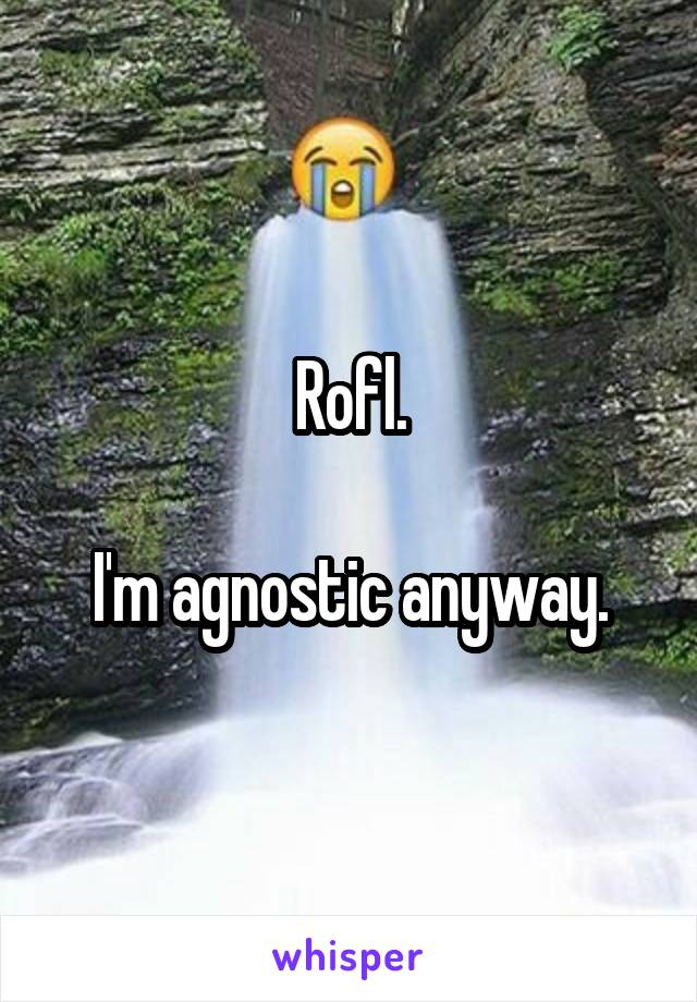 Rofl.

I'm agnostic anyway.