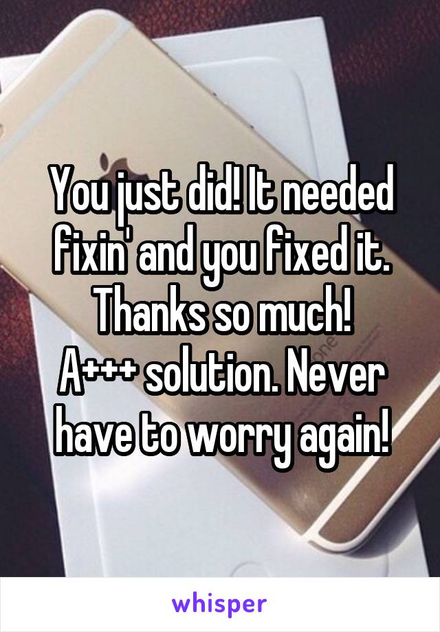 You just did! It needed fixin' and you fixed it. Thanks so much!
A+++ solution. Never have to worry again!