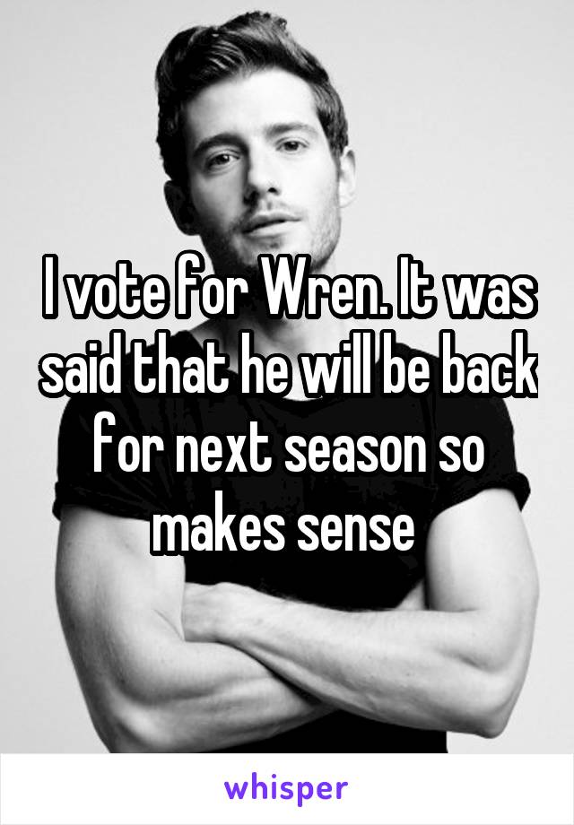 I vote for Wren. It was said that he will be back for next season so makes sense 