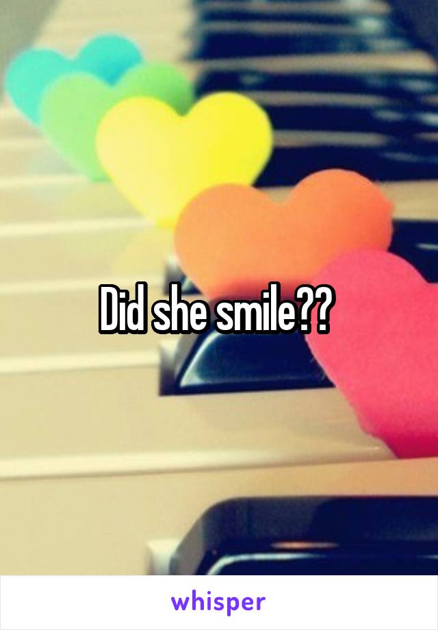 Did she smile?? 
