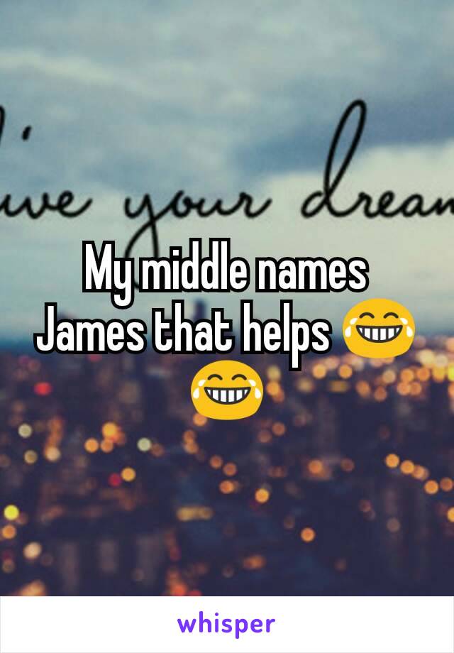 My middle names James that helps 😂😂