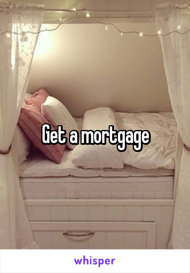 Get a mortgage