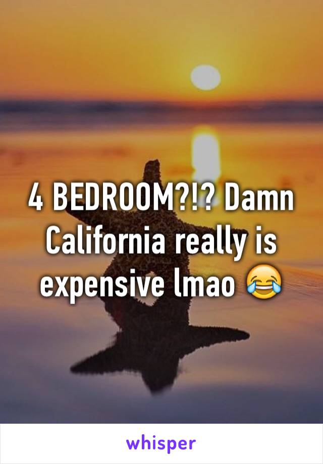 4 BEDROOM?!? Damn California really is expensive lmao 😂