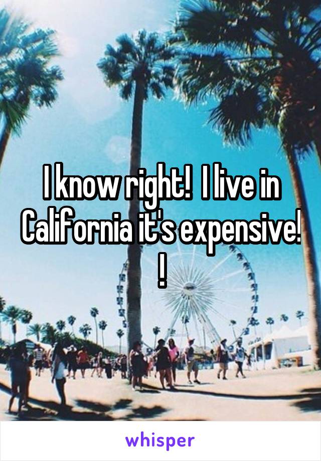 I know right!  I live in California it's expensive! !