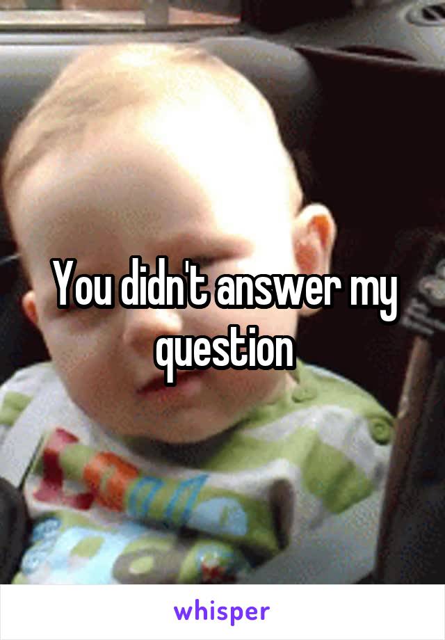 You didn't answer my question