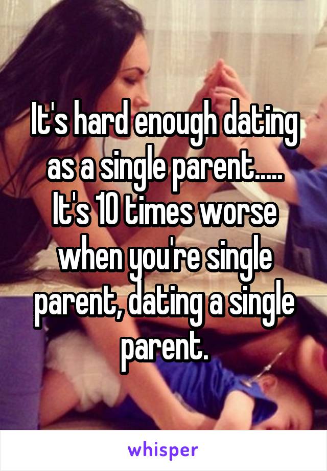 It's hard enough dating as a single parent.....
It's 10 times worse when you're single parent, dating a single parent.