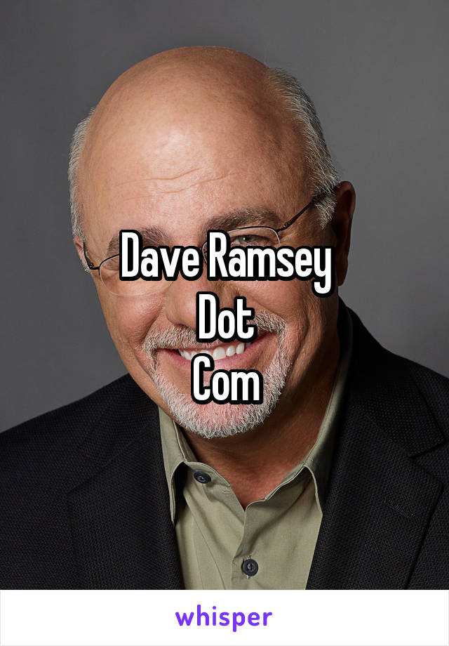 Dave Ramsey
Dot
Com