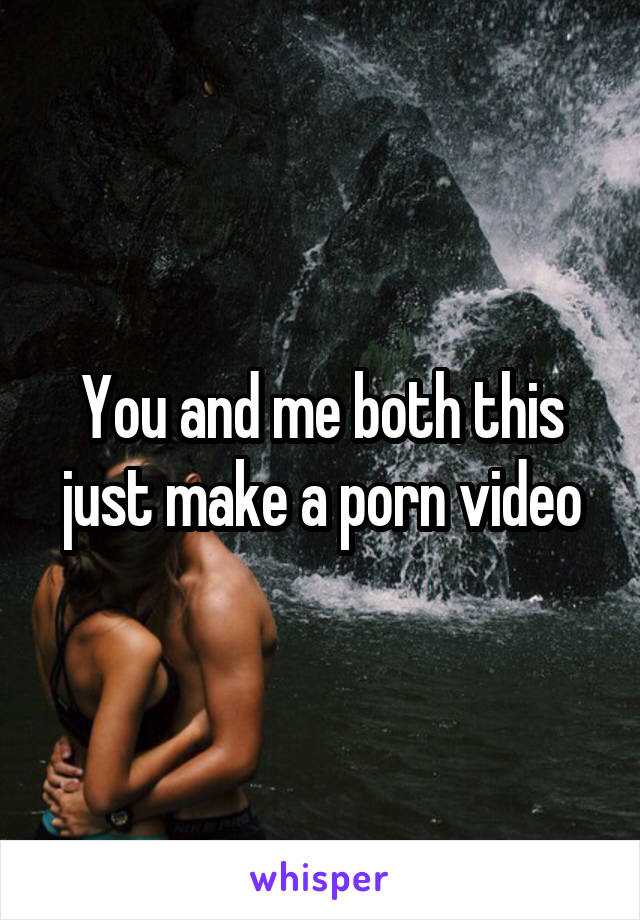 You and me both this just make a porn video