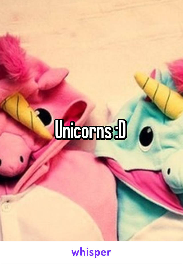 Unicorns :D 