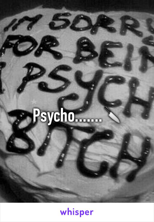 Psycho.......🔪