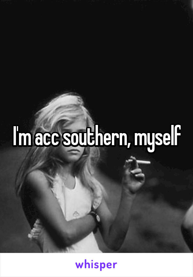 I'm acc southern, myself