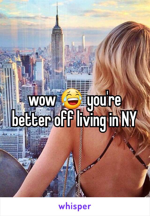 wow 😂 you're better off living in NY