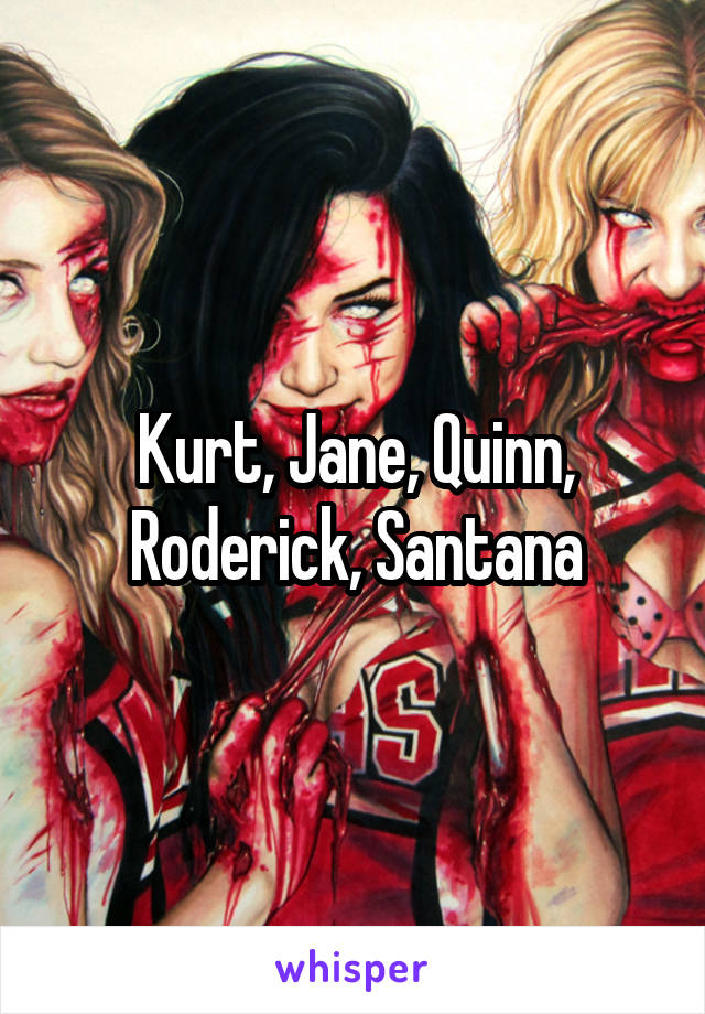 Kurt, Jane, Quinn, Roderick, Santana