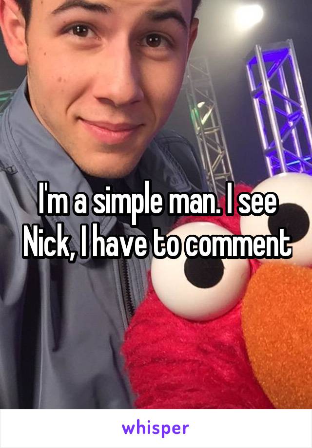 I'm a simple man. I see Nick, I have to comment