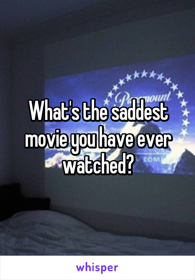 What's the saddest movie you have ever watched?