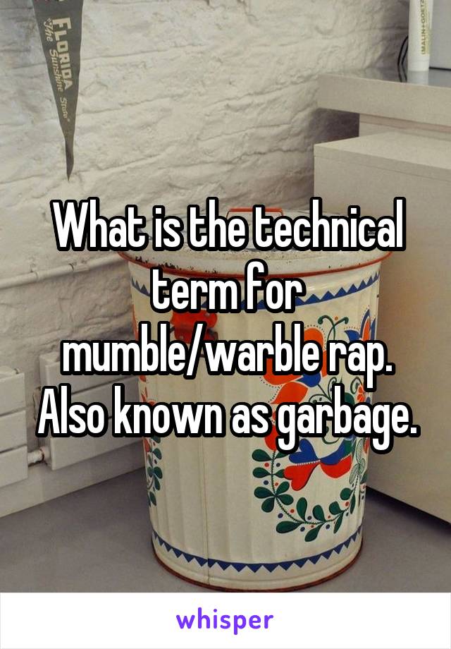 What is the technical term for mumble/warble rap. Also known as garbage.