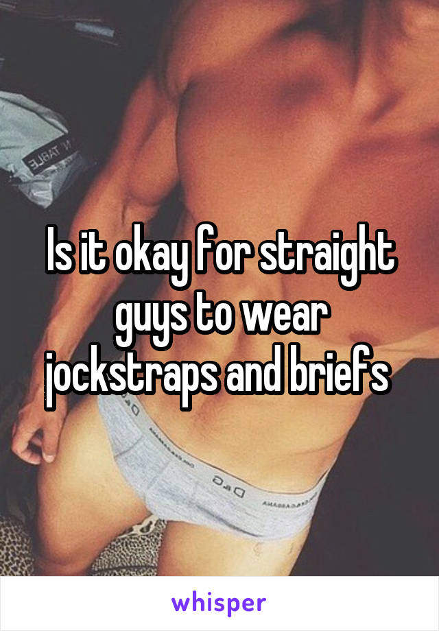 Is it okay for straight guys to wear jockstraps and briefs 