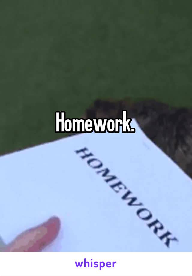 Homework. 
