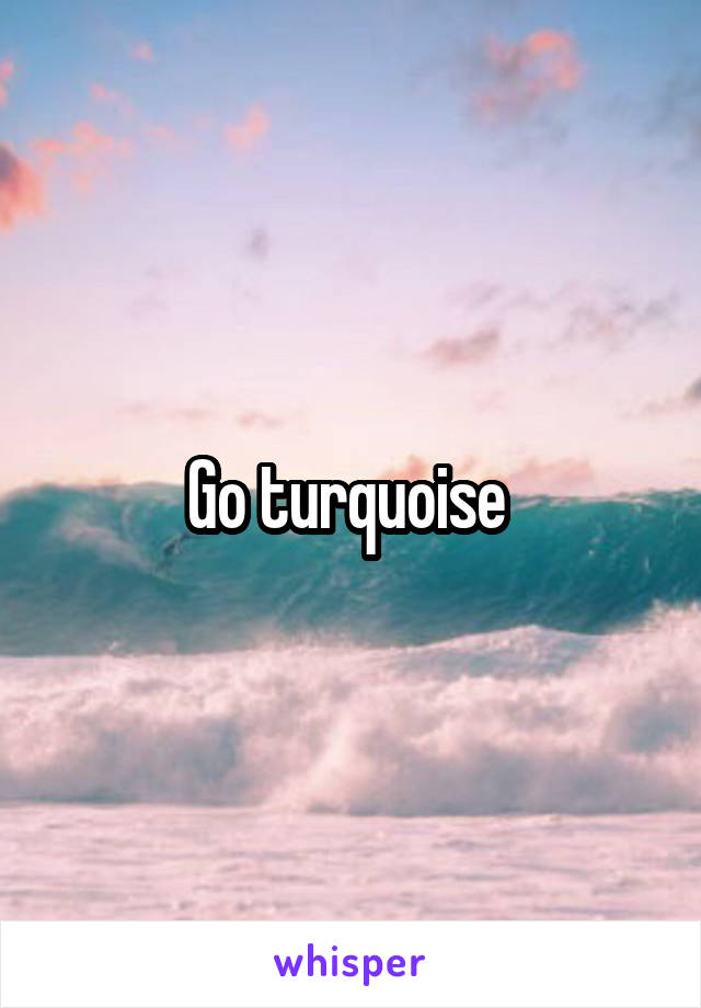 Go turquoise 