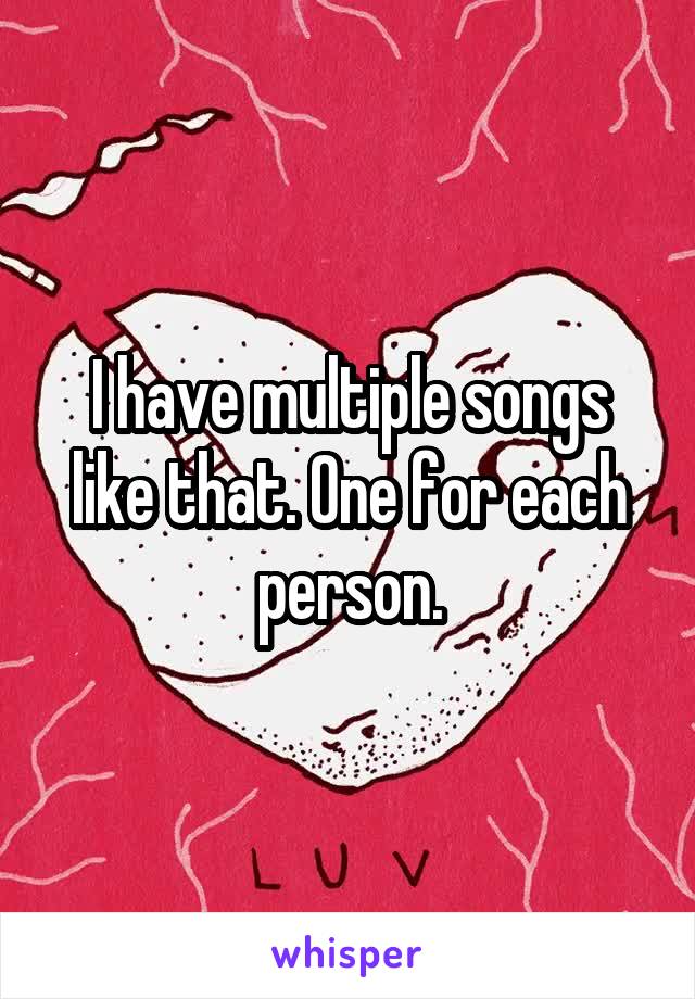 I have multiple songs like that. One for each person.