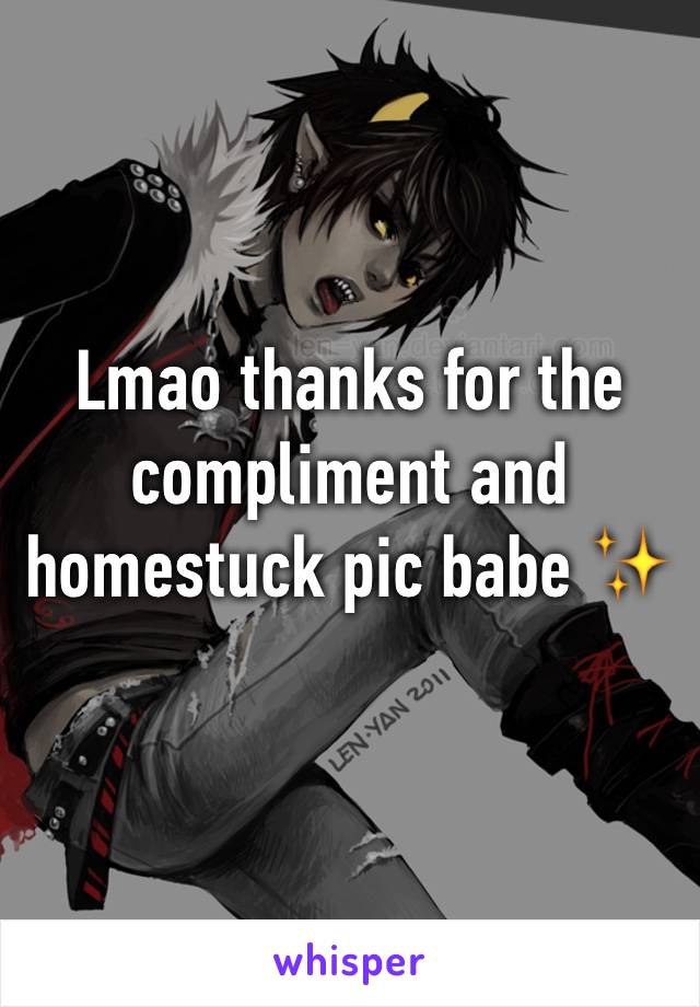 Lmao thanks for the compliment and homestuck pic babe ✨