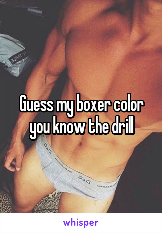 Guess my boxer color you know the drill