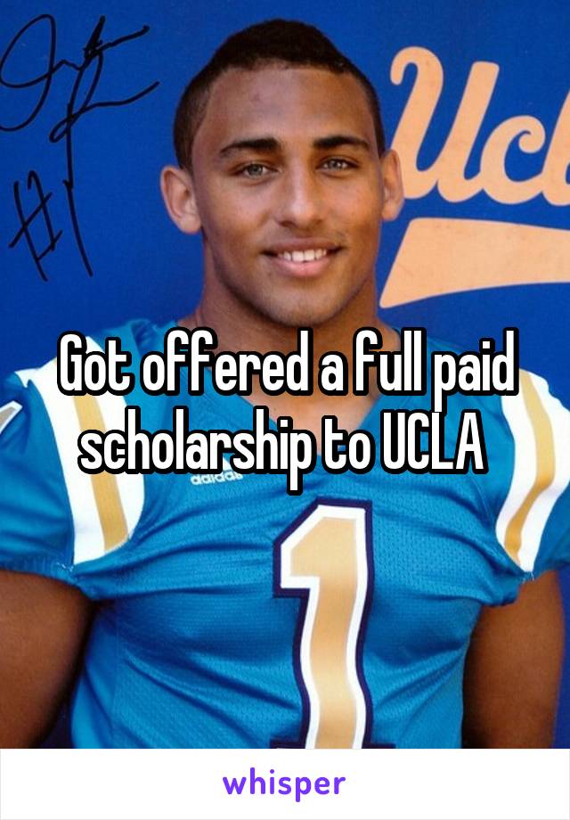 Got offered a full paid scholarship to UCLA 