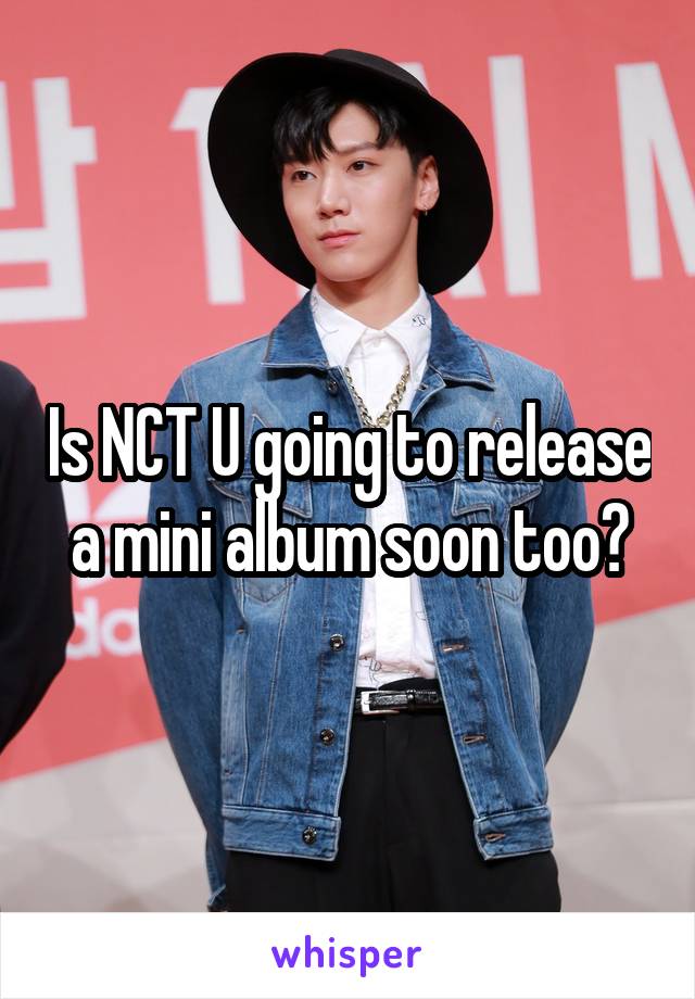 Is NCT U going to release a mini album soon too?