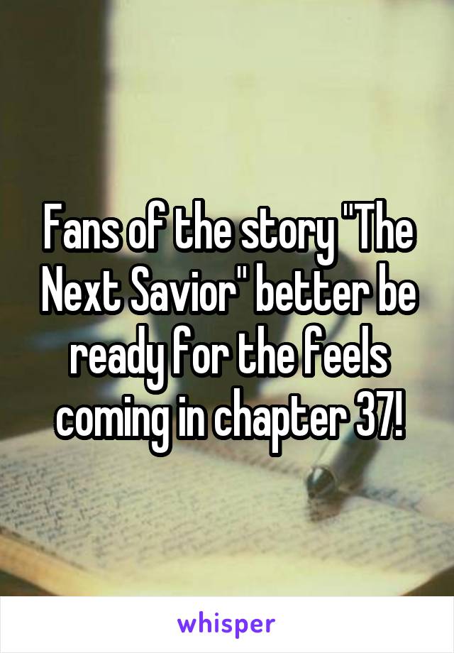 Fans of the story "The Next Savior" better be ready for the feels coming in chapter 37!