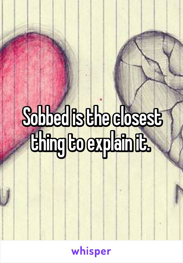 Sobbed is the closest thing to explain it. 