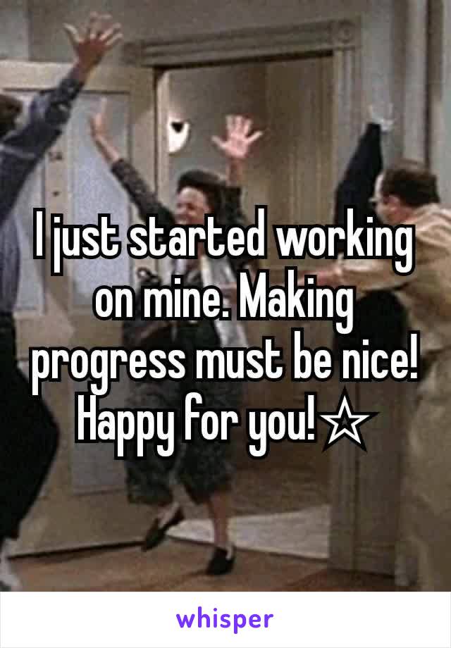 I just started working on mine. Making progress must be nice! Happy for you!☆