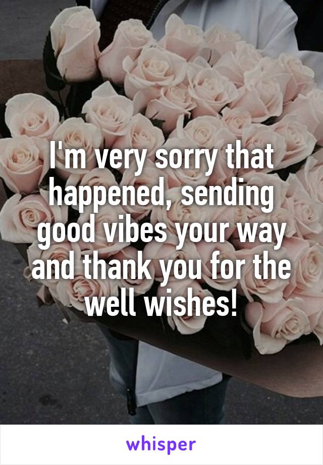 I'm very sorry that happened, sending good vibes your way and thank you for the well wishes!