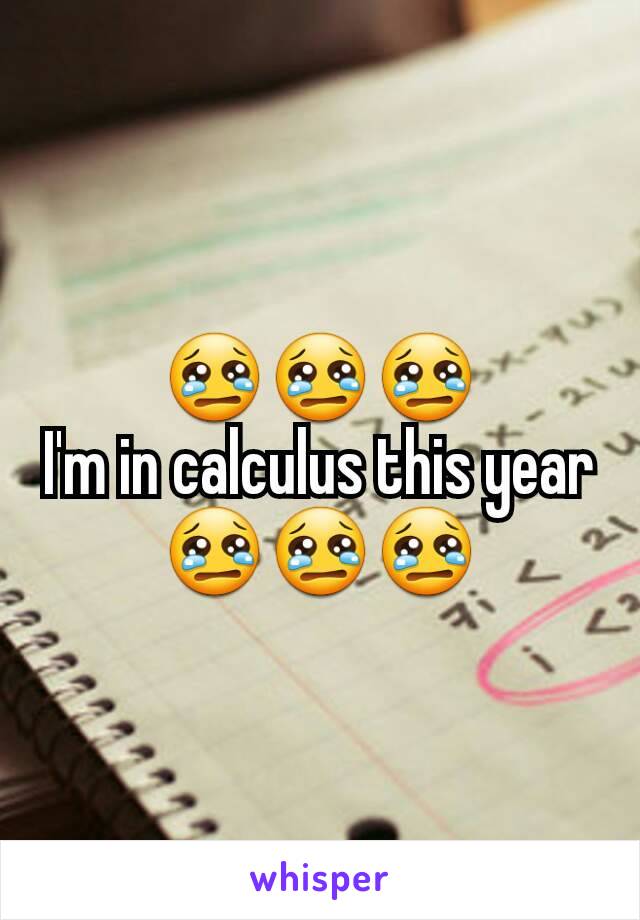 😢😢😢
I'm in calculus this year
😢😢😢